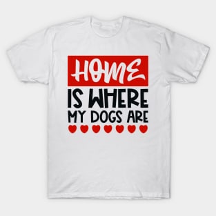 Home is where my dogs are T-Shirt